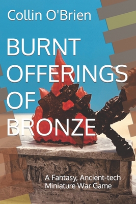 Burnt Offerings of Bronze: A Fantasy, Ancient-tech Miniature War Game - O'Brien, Collin