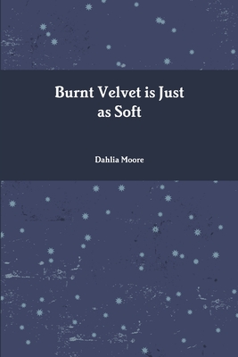 Burnt Velvet is Just as Soft - Moore, Dahlia