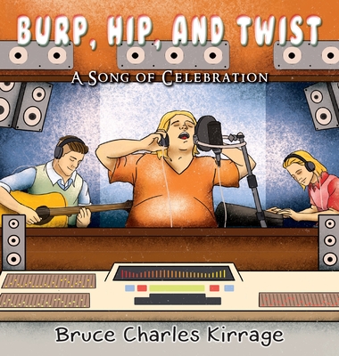 Burp, Hip, and Twist: A Song Celebration - Kirrage, Bruce Charles