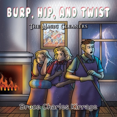 Burp, Hip, and Twist: The Magic Cleaners - Kirrage, Bruce Charles