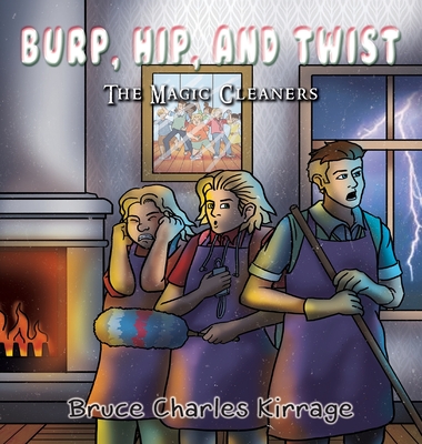 Burp, Hip, and Twist: The Magic Cleaners - Kirrage, Bruce Charles