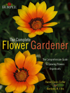 Burpee the Complete Flower Gardener: The Comprehensive Guide to Growing Flowers Organically