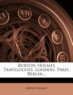 Burton Holmes Travelogues: London, Paris. Berlin