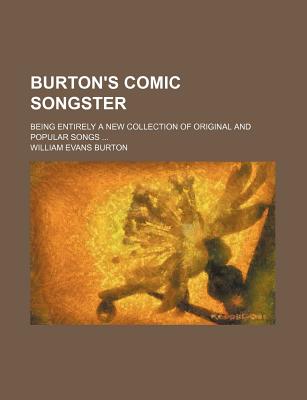 Burton's Comic Songster; Being Entirely a New Collection of Original and Popular Songs - Burton, William Evans