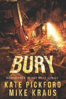 BURY - Melt Book 3: (A Thrilling Post-Apocalyptic Survival Series) - Kraus, Mike, and Pickford, Kate