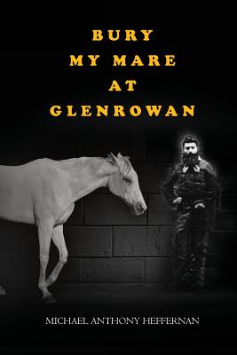 Bury my Mare at Glenrowan - Heffernan, Michael