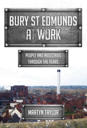 Bury St Edmunds at Work: People and Industries Through the Years