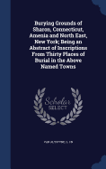 Burying Grounds of Sharon, Connecticut, Amenia and North East, New York; Being an Abstract of Inscriptions From Thirty Places of Burial in the Above Named Towns