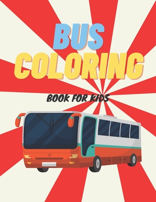 Bus Coloring Book For Kids: Preschoolers Coloring Activity Book about Buses - Williams, Kate