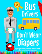 Bus Drivers's Don't Wear Diapers: A potty training, coloring reward book.