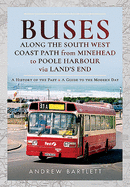 Buses Along The South West Coast Path from Minehead to Poole Harbour via Land's End: A History of the Past and a Guide to the Modern Day