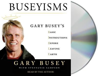 Buseyisms: Gary Busey's Basic Instructions Before Leaving Earth - Busey, Gary (Read by), and Sampson, Steffanie