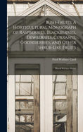 Bush-Fruits: A Horticultural Monograph of Raspberries, Blackberries, Dewberries, Currants, Gooseberries, and Other Shrub-Like Fruits: Rural Science Series