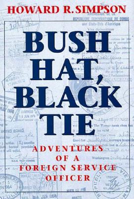 Bush Hat, Black Tie: Adventures of a Foreign Service Officer - Simpson, Howard R