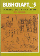 Bushcraft 3 - Making Do in the Bush: The Skills of the Australian Bushmen - Edwards, Ron