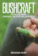 Bushcraft: How To Heal Oneself in the Wilderness