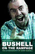 Bushell on the Rampage: The Autobiography of Gary Bushell