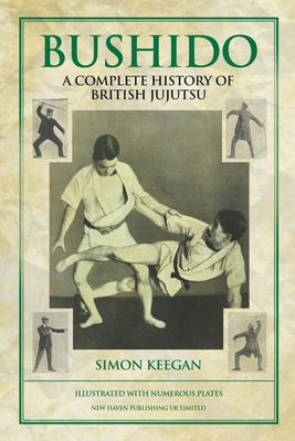 Bushido: The Complete History of British Jujutsu - Keegan, Simon