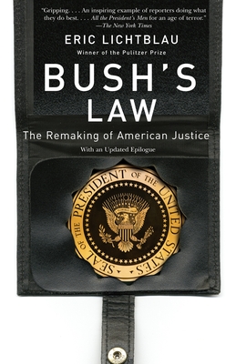 Bush's Law: The Remaking of American Justice - Lichtblau, Eric