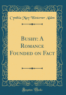 Bushy: A Romance Founded on Fact (Classic Reprint)