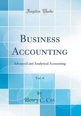 Business Accounting, Vol. 4: Advanced and Analytical Accounting (Classic Reprint) - Cox, Henry C