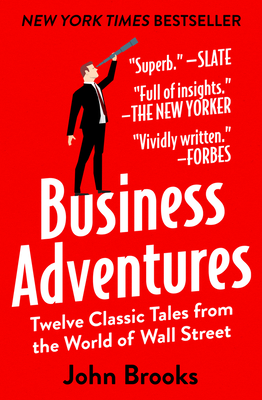 Business Adventures: Twelve Classic Tales from the World of Wall Street - Brooks, John