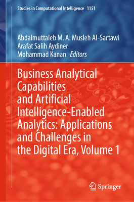 Business Analytical Capabilities and Artificial Intelligence-Enabled Analytics: Applications and Challenges in the Digital Era, Volume 1 - Musleh Al-Sartawi, Abdalmuttaleb M. A. (Editor), and Aydiner, Arafat Salih (Editor), and Kanan, Mohammad (Editor)