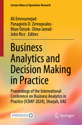 Business Analytics and Decision Making in Practice: Proceedings of the International Conference on Business Analytics in Practice (ICBAP 2024), Sharjah, UAE - Emrouznejad, Ali (Editor), and Zervopoulos, Panagiotis D. (Editor), and Ozturk, Ilhan (Editor)