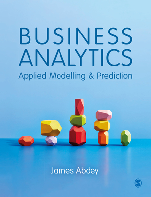 Business Analytics: Applied Modelling and Prediction - Abdey, James