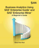 Business Analytics Using SAS Enterprise Guide and SAS Enterprise Miner: A Beginner's Guide