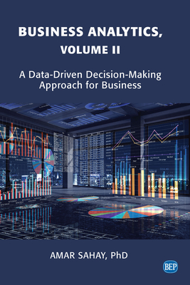 Business Analytics, Volume II: A Data Driven Decision Making Approach for Business - Sahay, Amar