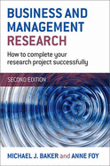 Business and Management Research: How to Complete Your Research Project Successfully - Baker, Michael J., and Foy, Anne