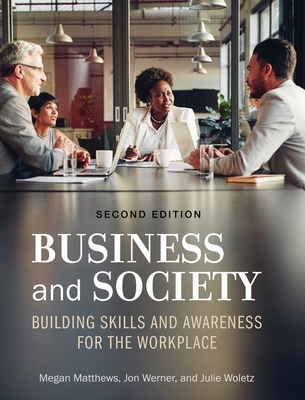 Business and Society: Building Skills and Awareness for the Workplace - Woletz, Julie, and Werner, Jon M, and Matthews, Megan