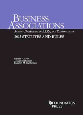Business Associations: Agency, Partnerships, LLCs, and Corporations, 2015 Statutes and Rules - Klein, William A., and Ramseyer, J. Mark, and Bainbridge, Stephen M.