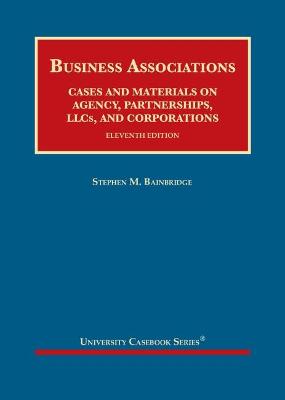 Business Associations: Cases and Materials on Agency, Partnerships, LLCs, and Corporations - Bainbridge, Stephen M.