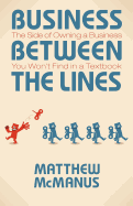 Business Between the Lines: The Side of Owning a Business You Won't Find in a Textbook