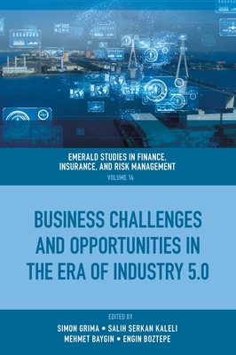 Business Challenges and Opportunities in the Era of Industry 5.0 - Grima, Simon (Editor), and Kaleli, Salih Serkan (Editor), and Baygin, Mehmet (Editor)