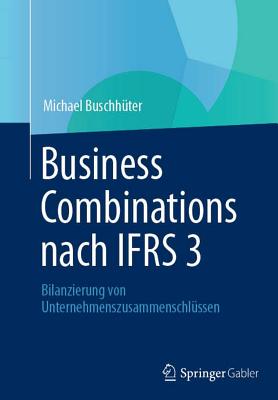 Business Combinations Nach Ifrs 3: Bilanzierung Von Unternehmenszusammenschlussen - Buschh?ter, Michael