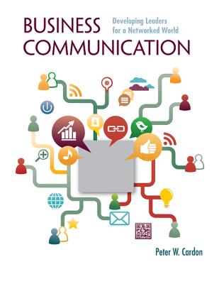 Business Communication: Developing Leaders for a Networked World - Cardon, Peter