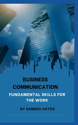 Business communication: Fundamental Skills for the Work - Hayes, Sandra