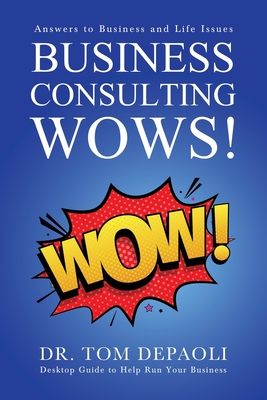 Business Consulting Wows!: Answers to Life and Business Issues - Depaoli, Tom