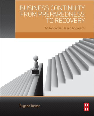 Business Continuity from Preparedness to Recovery: A Standards-Based Approach - Tucker, Eugene