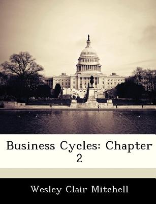 Business Cycles: Chapter 2 - Mitchell, Wesley Clair