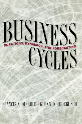 Business Cycles: Durations, Dynamics, and Forecasting - Diebold, Francis X, and Rudebusch, Glenn D