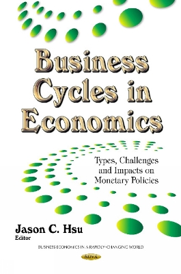 Business Cycles in Economics: Types, Challenges & Impacts on Monetary Policies - Hsu, Jason C (Editor)