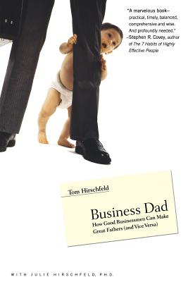 Business Dad: How Good Businessmen Can Make Great Fathers (and Vice Versa) - Hirschfeld, Tom, and Hirschfeld, Julie, PhD