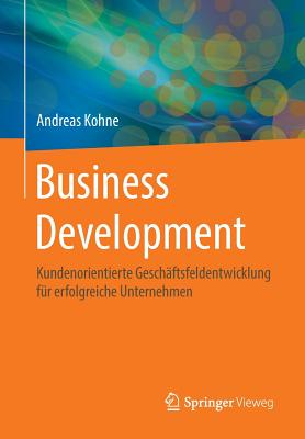 Business Development: Kundenorientierte Geschaftsfeldentwicklung Fur Erfolgreiche Unternehmen - Kohne, Andreas