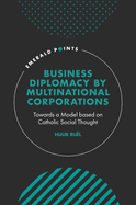 Business Diplomacy by Multinational Corporations: Towards a Model Based on Catholic Social Thought
