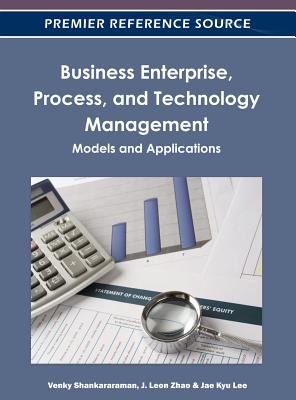 Business Enterprise, Process, and Technology Management: Models and Applications - Shankararaman, Venky