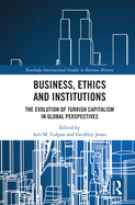Business, Ethics and Institutions: The Evolution of Turkish Capitalism in Global Perspectives